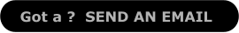 Got a ?  SEND AN EMAIL